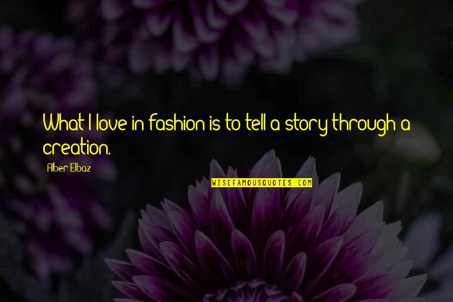 Elmwood Quotes By Alber Elbaz: What I love in fashion is to tell