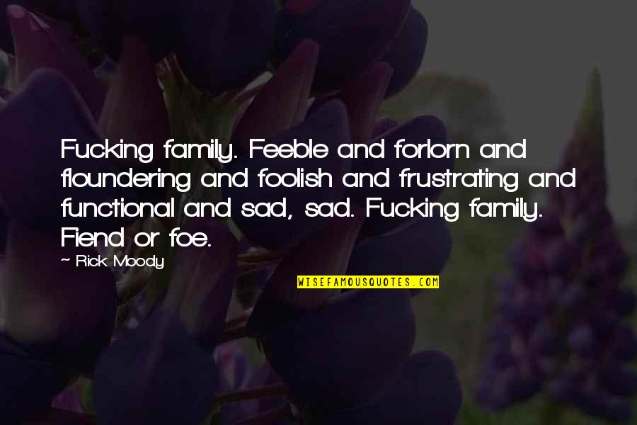 Elmwood Quotes By Rick Moody: Fucking family. Feeble and forlorn and floundering and