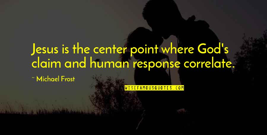 Elmyra Quotes By Michael Frost: Jesus is the center point where God's claim