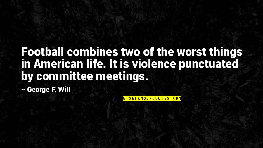 Elmyra Tiny Toon Quotes By George F. Will: Football combines two of the worst things in