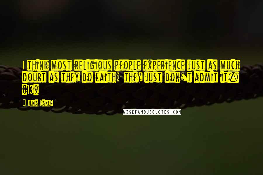 Elna Baker quotes: I think most religious people experience just as much doubt as they do faith; they just don't admit it. (13) Elna Baker quotes: I think most religious people experience just as much doubt as they do faith; they just don't admit it. (13)