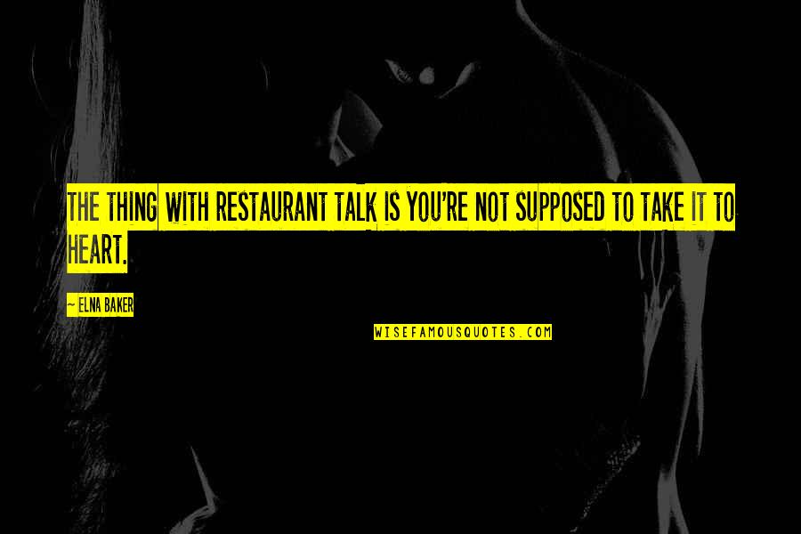 Elna Baker Quotes By Elna Baker: The thing with restaurant talk is you're not