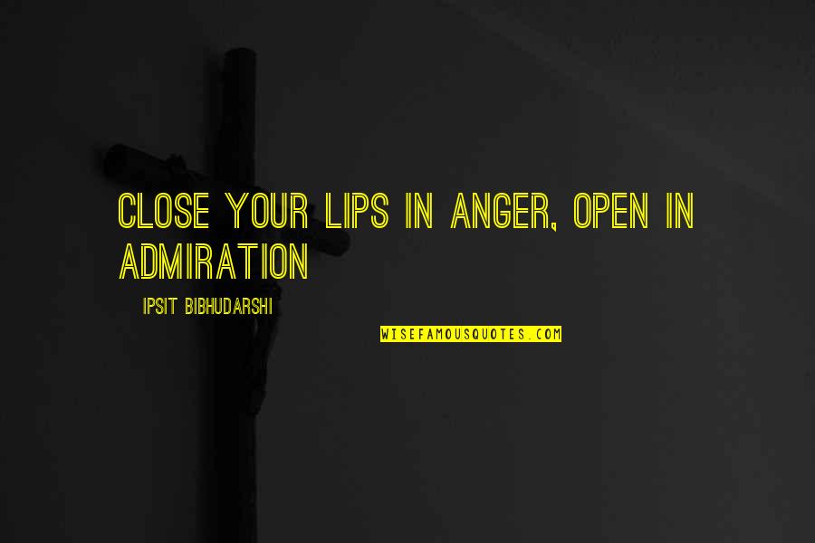 Elnarcotube Quotes By Ipsit Bibhudarshi: Close your lips in anger, open in admiration Elnarcotube Quotes By Ipsit Bibhudarshi: Close your lips in anger, open in admiration