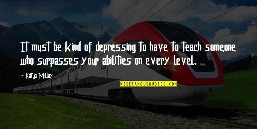 Elnur Mahmudov Quotes By Katja Millay: It must be kind of depressing to have Elnur Mahmudov Quotes By Katja Millay: It must be kind of depressing to have