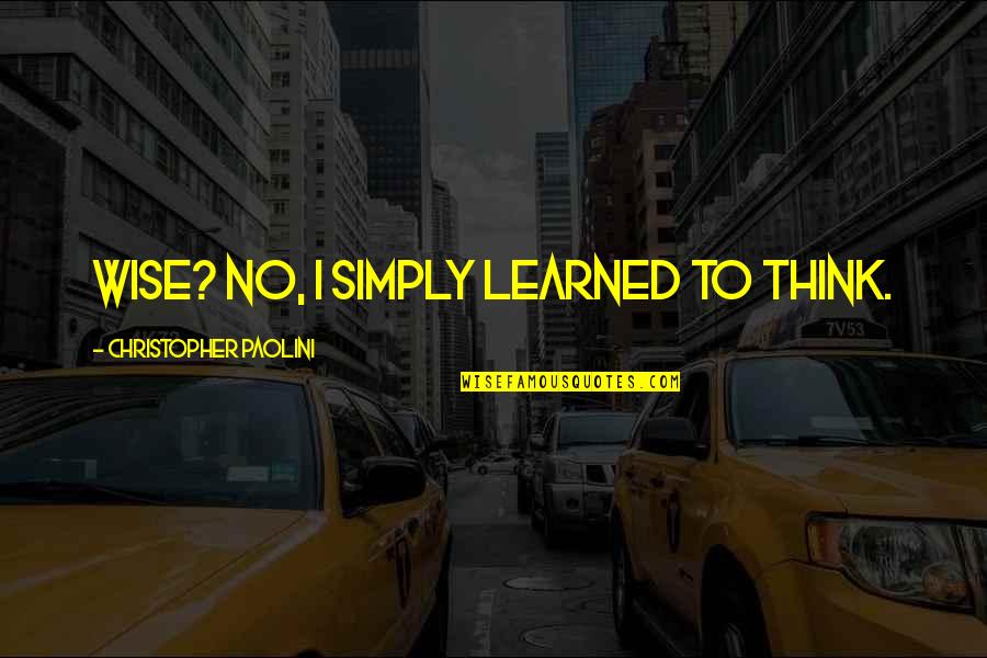 Elo Song Lyric Quotes By Christopher Paolini: Wise? No, I simply learned to think. Elo Song Lyric Quotes By Christopher Paolini: Wise? No, I simply learned to think.