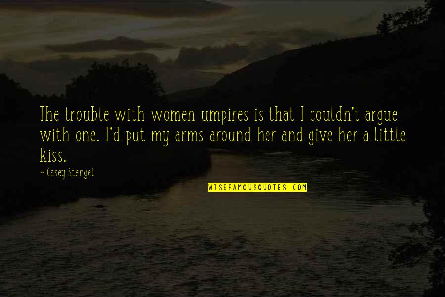 Elo Song Quotes By Casey Stengel: The trouble with women umpires is that I Elo Song Quotes By Casey Stengel: The trouble with women umpires is that I