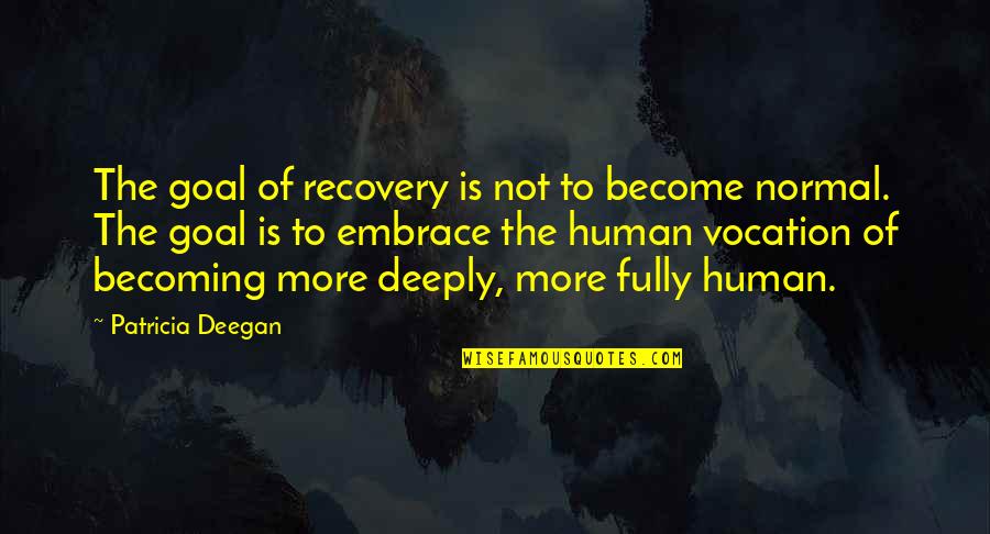 Elocity Quotes By Patricia Deegan: The goal of recovery is not to become