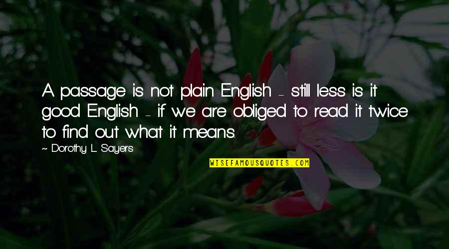 Elocuencia Rae Quotes By Dorothy L. Sayers: A passage is not plain English - still Elocuencia Rae Quotes By Dorothy L. Sayers: A passage is not plain English - still