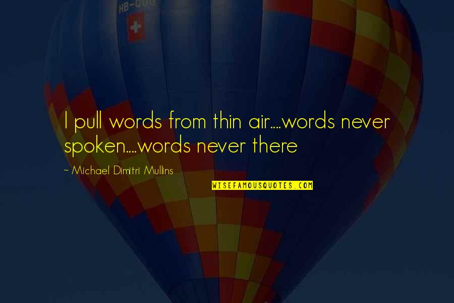 Elocuencia Rae Quotes By Michael Dimitri Mullins: I pull words from thin air....words never spoken....words Elocuencia Rae Quotes By Michael Dimitri Mullins: I pull words from thin air....words never spoken....words