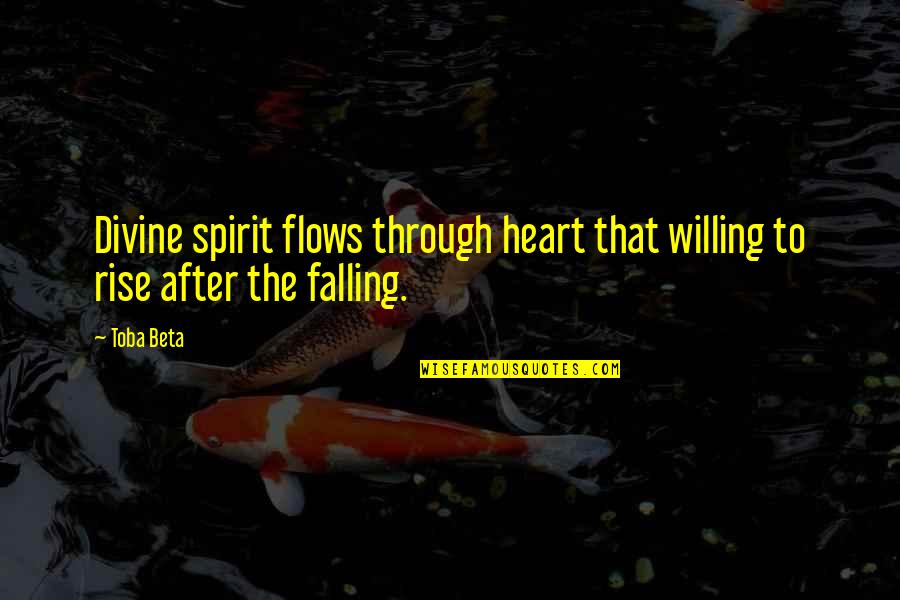 Elocuted Quotes By Toba Beta: Divine spirit flows through heart that willing to