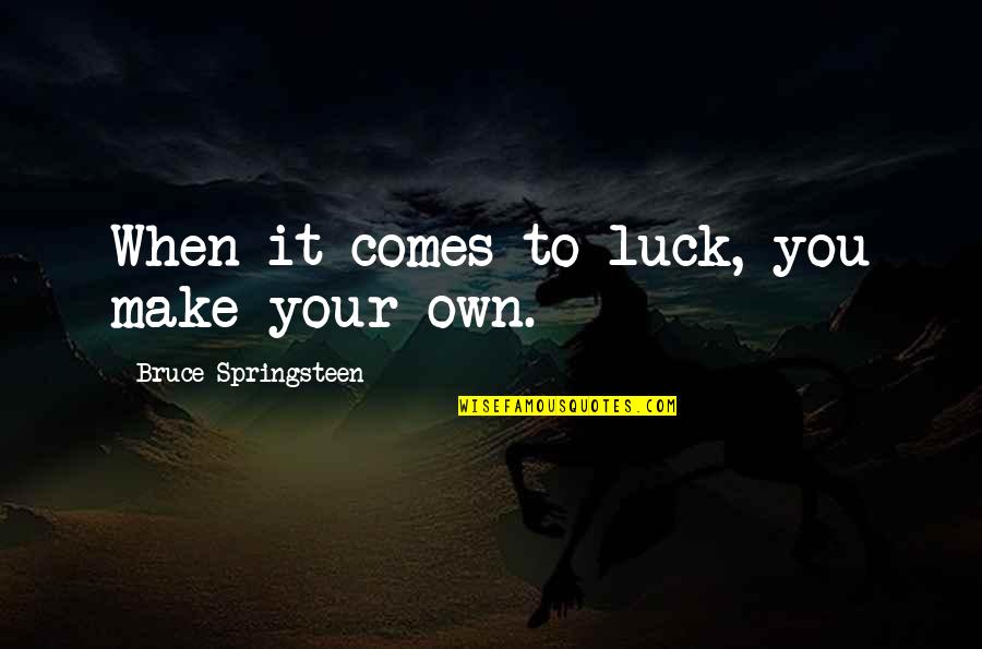 Elocution Competition Quotes By Bruce Springsteen: When it comes to luck, you make your