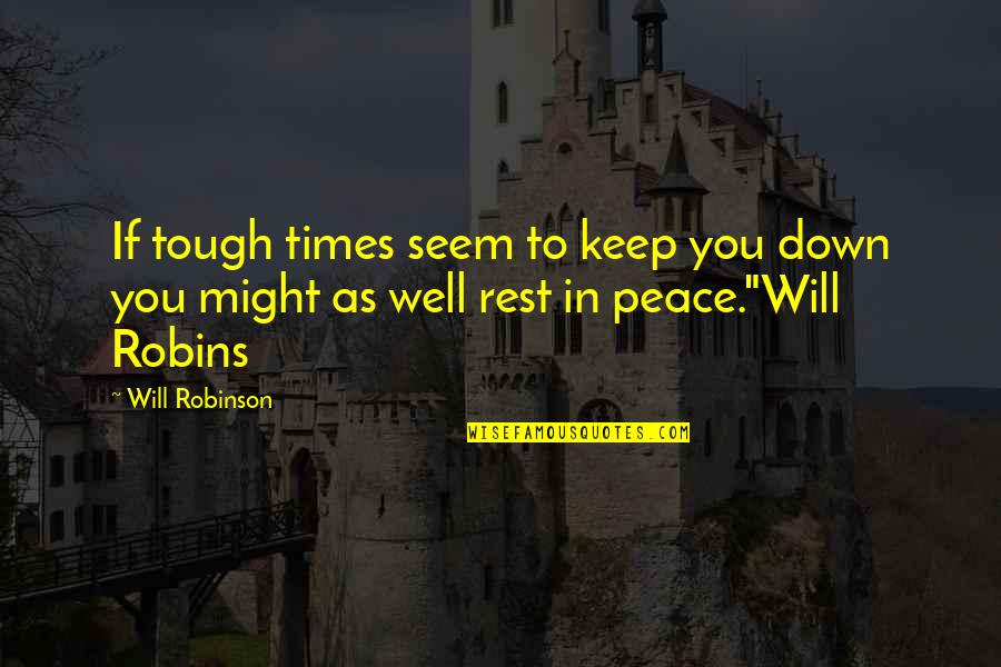 Elocution Lessons Quotes By Will Robinson: If tough times seem to keep you down