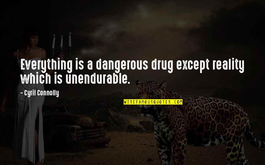 Elocution Related Quotes By Cyril Connolly: Everything is a dangerous drug except reality which