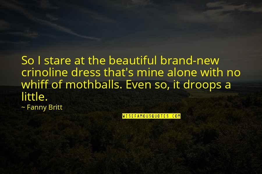 Elocution Related Quotes By Fanny Britt: So I stare at the beautiful brand-new crinoline