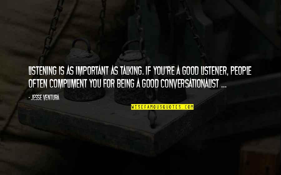 Elocution Related Quotes By Jesse Ventura: Listening is as important as talking. If you're