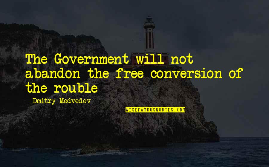 Elodia Kane Quotes By Dmitry Medvedev: The Government will not abandon the free conversion