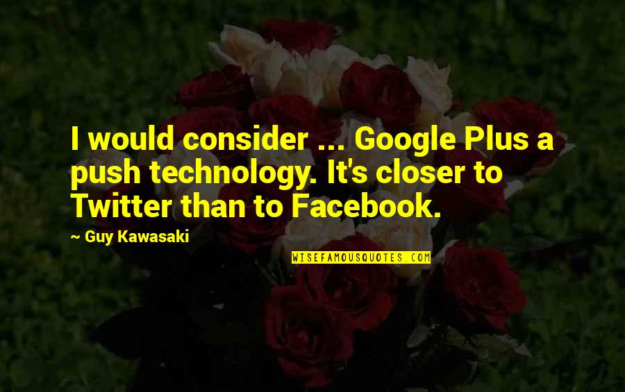 Elodia Kane Quotes By Guy Kawasaki: I would consider ... Google Plus a push