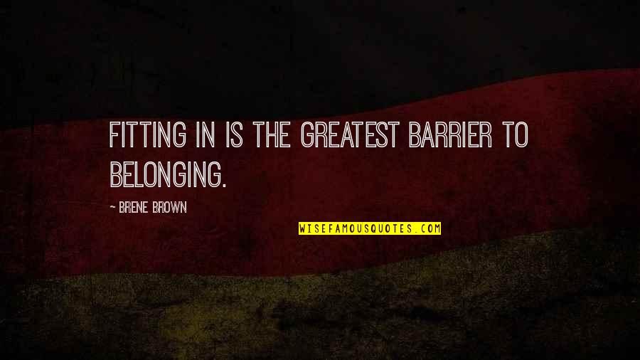 Elodin Enterprises Quotes By Brene Brown: Fitting in is the greatest barrier to belonging. Elodin Enterprises Quotes By Brene Brown: Fitting in is the greatest barrier to belonging.