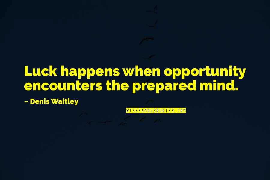 Elodin Enterprises Quotes By Denis Waitley: Luck happens when opportunity encounters the prepared mind. Elodin Enterprises Quotes By Denis Waitley: Luck happens when opportunity encounters the prepared mind.