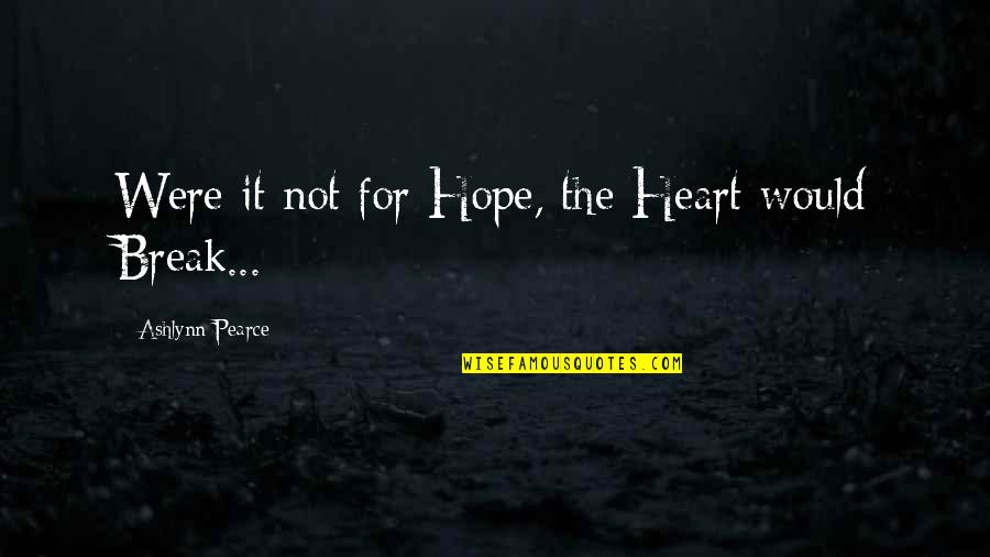 Elodin's Quotes By Ashlynn Pearce: Were it not for Hope, the Heart would Elodin's Quotes By Ashlynn Pearce: Were it not for Hope, the Heart would