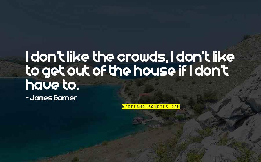 Elodin's Quotes By James Garner: I don't like the crowds, I don't like