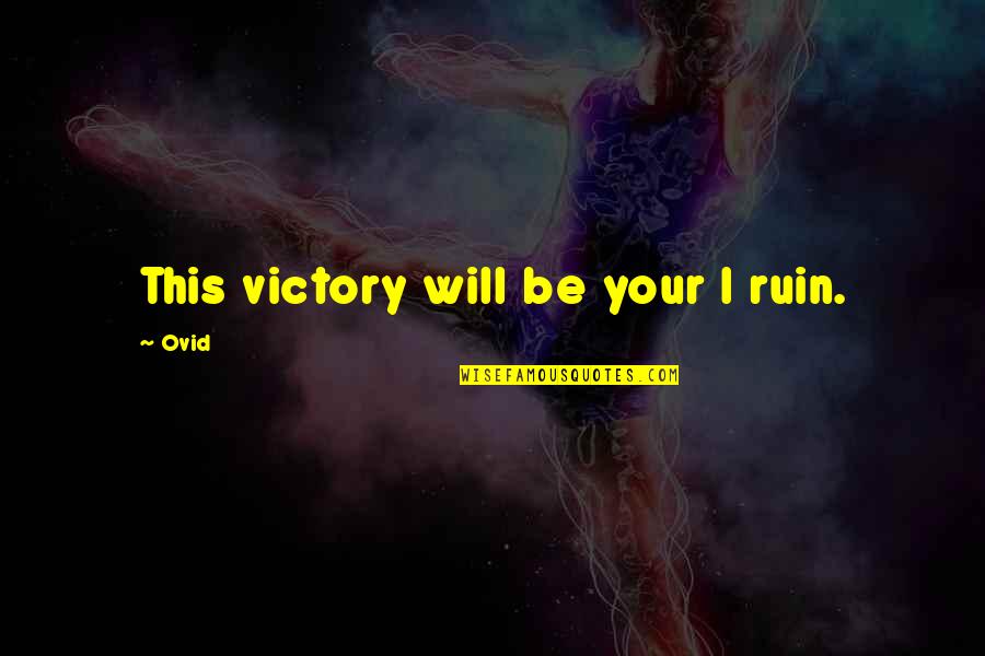 Elody's Quotes By Ovid: This victory will be your I ruin.