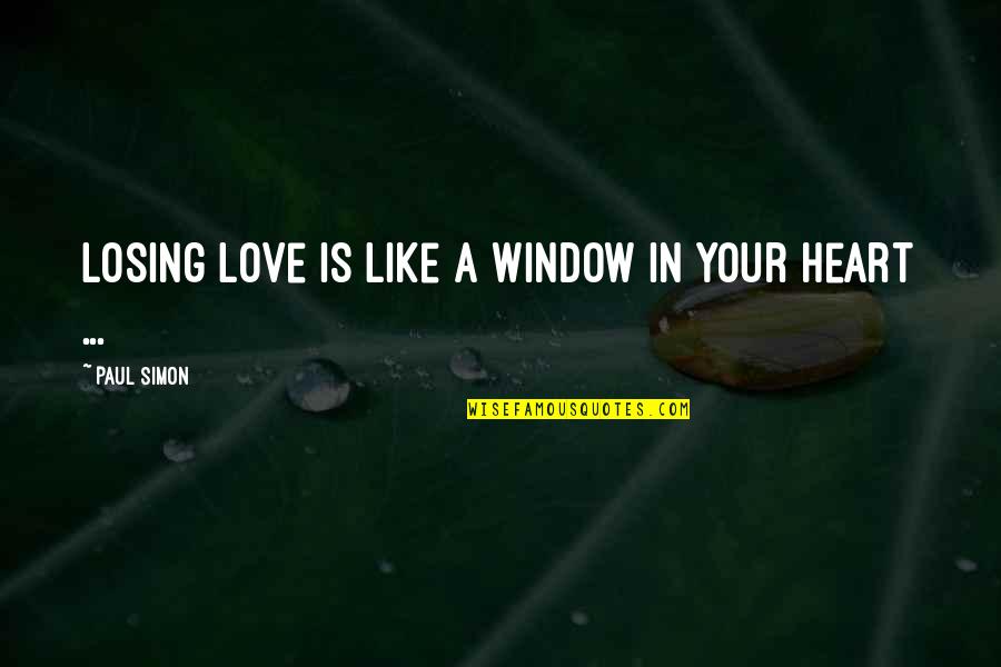 Elody's Quotes By Paul Simon: Losing love is like a window in your