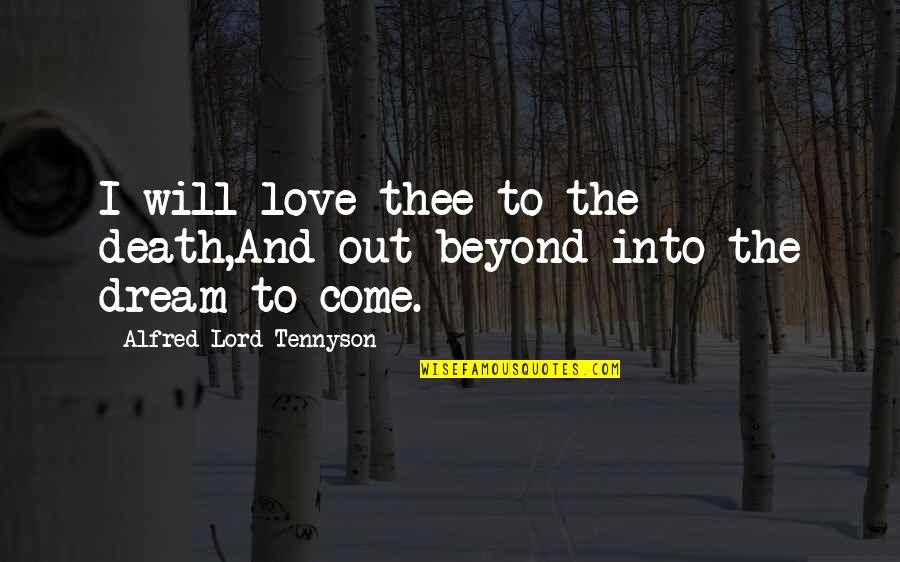 Eloflex Quotes By Alfred Lord Tennyson: I will love thee to the death,And out Eloflex Quotes By Alfred Lord Tennyson: I will love thee to the death,And out
