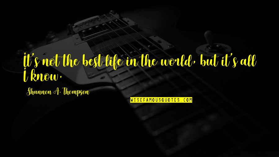 Elogiame Quotes By Shannon A. Thompson: It's not the best life in the world,