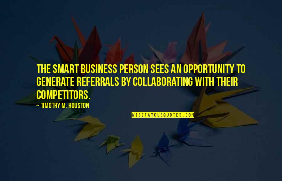 Elogic Quotes By Timothy M. Houston: The smart business person sees an opportunity to