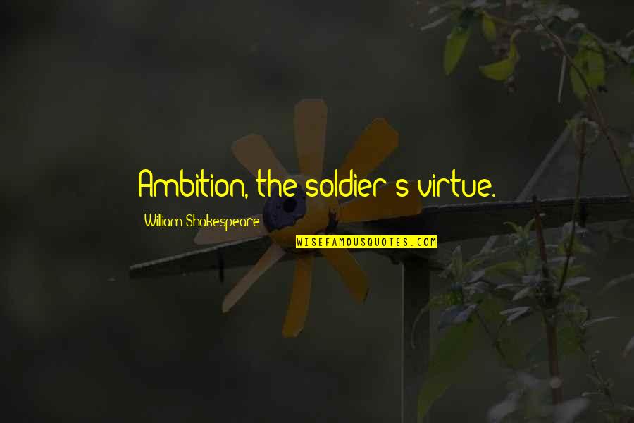 Elogic Quotes By William Shakespeare: Ambition, the soldier's virtue.