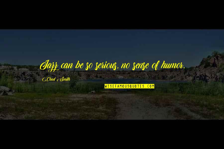 Elogios Significado Quotes By Chad Smith: Jazz can be so serious, no sense of Elogios Significado Quotes By Chad Smith: Jazz can be so serious, no sense of