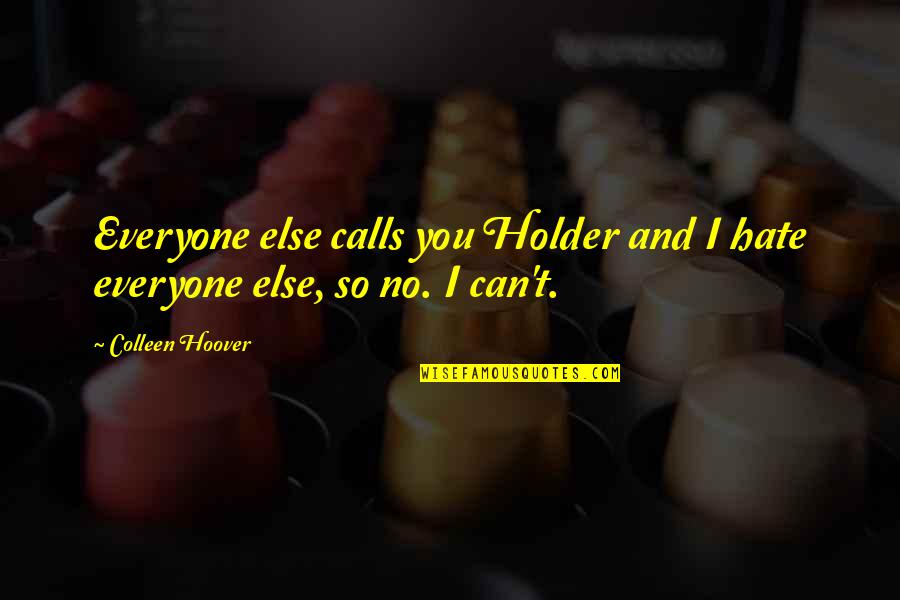Elogios Significado Quotes By Colleen Hoover: Everyone else calls you Holder and I hate