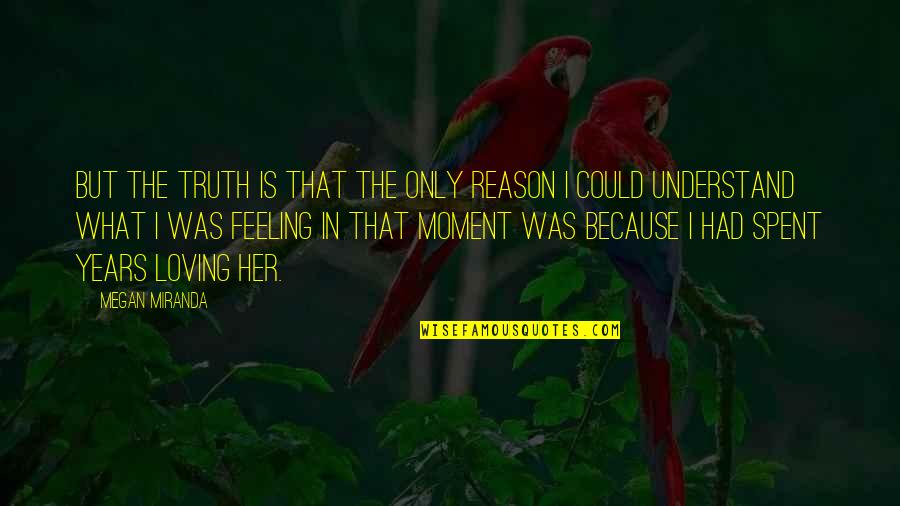 Elogios Significado Quotes By Megan Miranda: But the truth is that the only reason Elogios Significado Quotes By Megan Miranda: But the truth is that the only reason