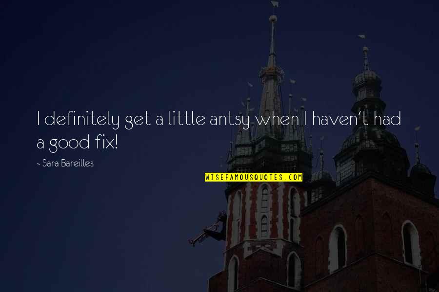 Elogios Significado Quotes By Sara Bareilles: I definitely get a little antsy when I Elogios Significado Quotes By Sara Bareilles: I definitely get a little antsy when I
