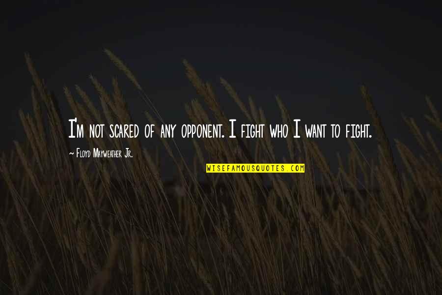 Eloha Quotes By Floyd Mayweather Jr.: I'm not scared of any opponent. I fight Eloha Quotes By Floyd Mayweather Jr.: I'm not scared of any opponent. I fight