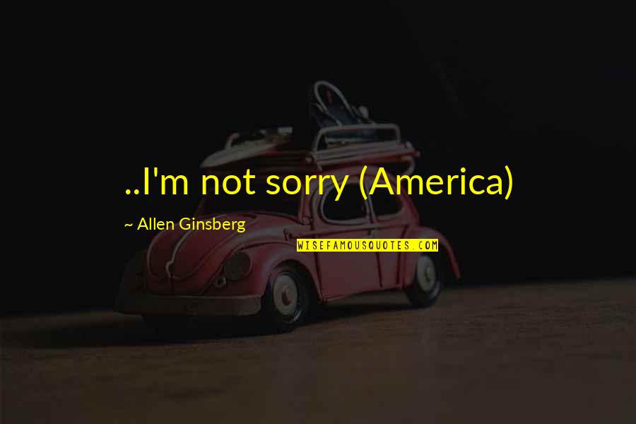 Elohay Quotes By Allen Ginsberg: ..I'm not sorry (America)