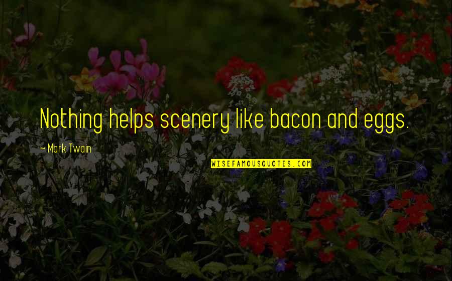 Elohay Quotes By Mark Twain: Nothing helps scenery like bacon and eggs.