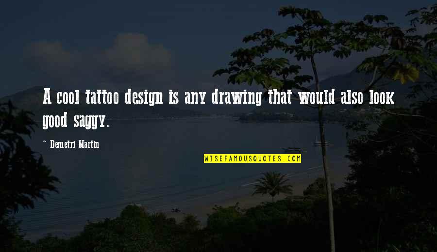 Eloina Montesinos Quotes By Demetri Martin: A cool tattoo design is any drawing that