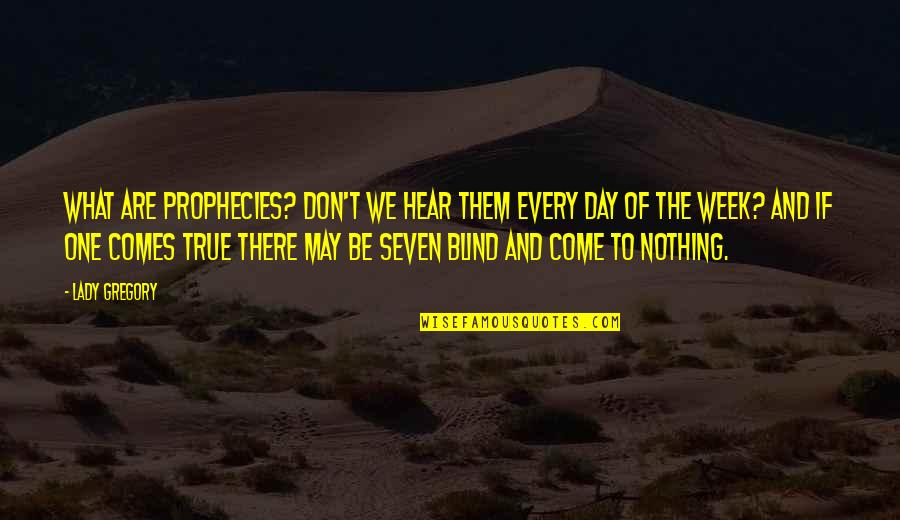 Eloina Montesinos Quotes By Lady Gregory: What are prophecies? Don't we hear them every Eloina Montesinos Quotes By Lady Gregory: What are prophecies? Don't we hear them every