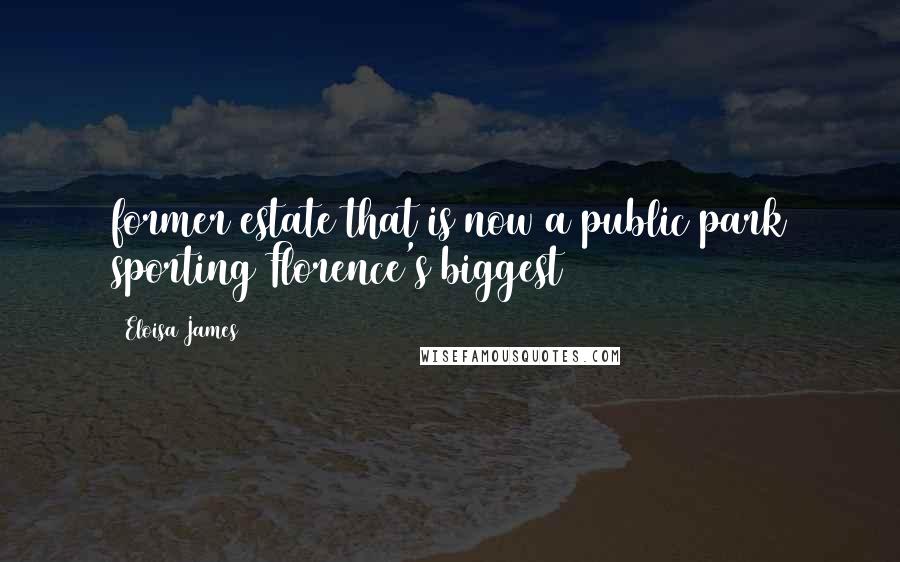 Eloisa James quotes: former estate that is now a public park sporting Florence's biggest