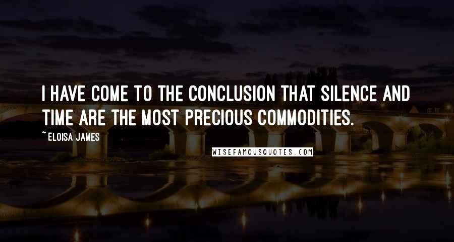 Eloisa James quotes: I have come to the conclusion that silence and time are the most precious commodities.