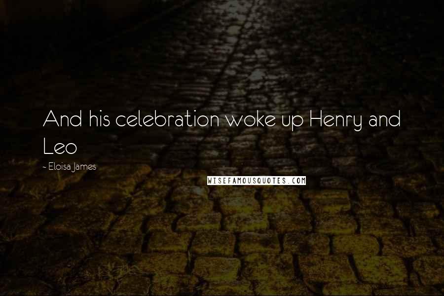 Eloisa James quotes: And his celebration woke up Henry and Leo