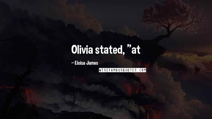 Eloisa James quotes: Olivia stated, "at