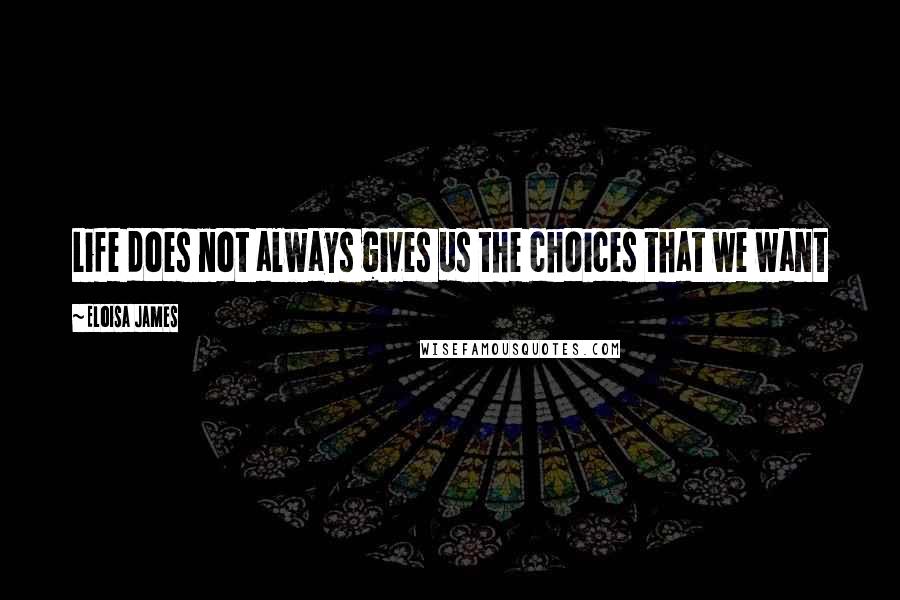 Eloisa James quotes: Life does not always gives us the choices that we want