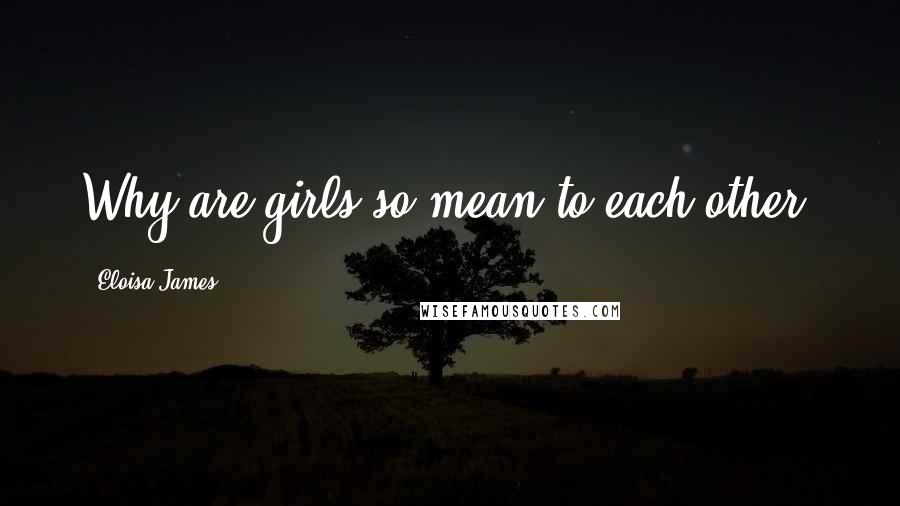 Eloisa James quotes: Why are girls so mean to each other?