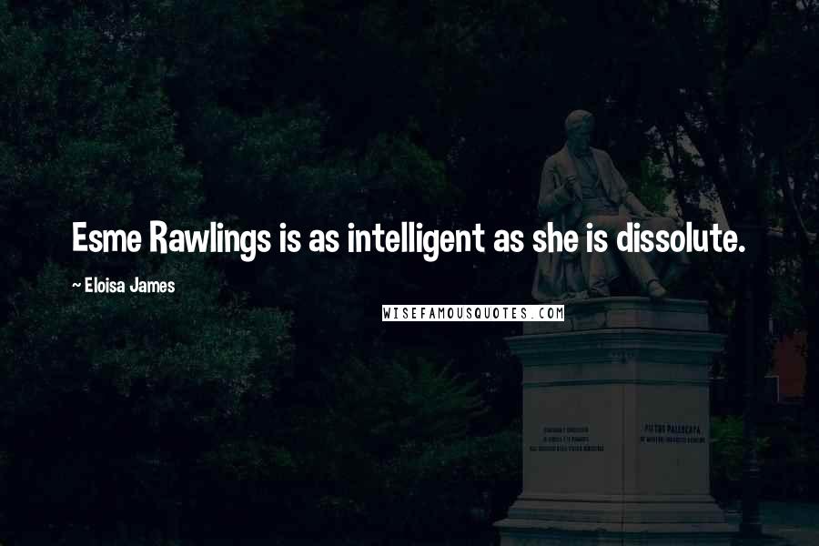 Eloisa James quotes: Esme Rawlings is as intelligent as she is dissolute.