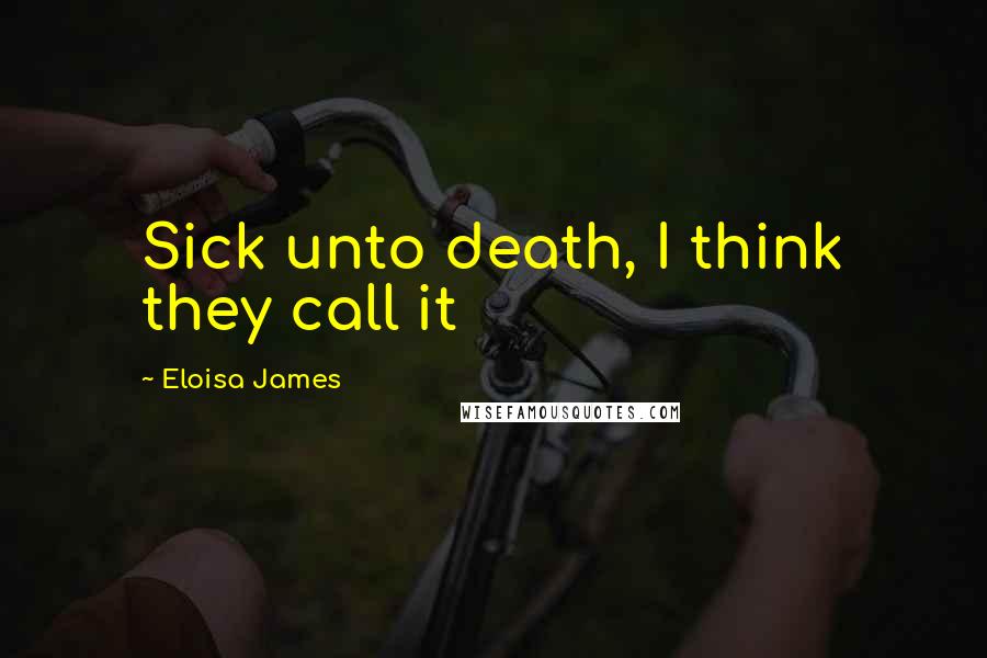 Eloisa James quotes: Sick unto death, I think they call it