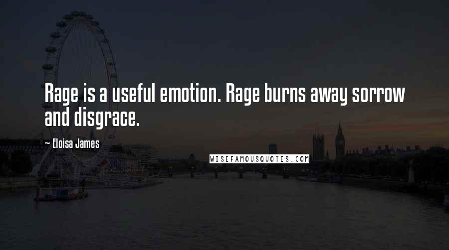 Eloisa James quotes: Rage is a useful emotion. Rage burns away sorrow and disgrace.