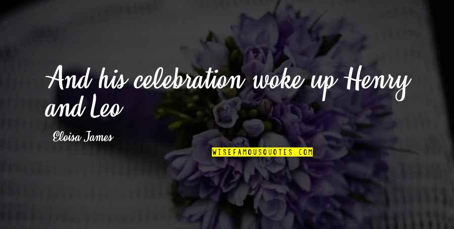 Eloisa James Quotes By Eloisa James: And his celebration woke up Henry and Leo